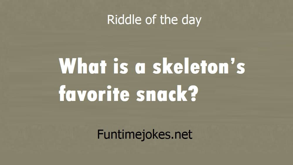 What is a skeleton’s favorite snack